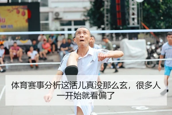 体育赛事分析这活儿真没那么玄，很多人一开始就看偏了（leyu）