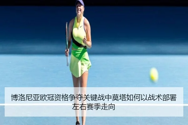 博洛尼亚欧冠资格争夺关键战中莫塔如何以战术部署左右赛季走向（leyu）