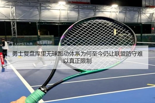 勇士复盘库里无球跑动体系为何至今仍让联盟防守难以真正限制（leyu）